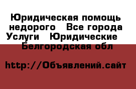 Юридическая помощь недорого - Все города Услуги » Юридические   . Белгородская обл.